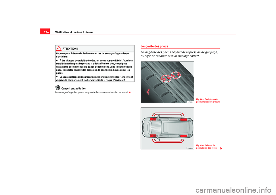 Seat Alhambra 2009  Manuel du propriétaire (in French)  Vérification et remises à niveau
244
ATTENTION !
Un pneu peut éclater très facilement en cas de sous-gonflage – risque 
daccident !•
À des vitesses de croisière élevées, un pneu sous-gonf