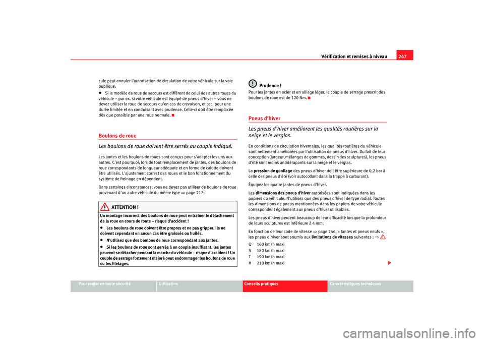 Seat Alhambra 2009  Manuel du propriétaire (in French)  Vérification et remises à niveau247
Pour rouler en toute sécurité
Utilisation
Conseils  pratiques
Caractéristiques techniques
cule peut annuler lautorisation de circulation de votre véhicule su