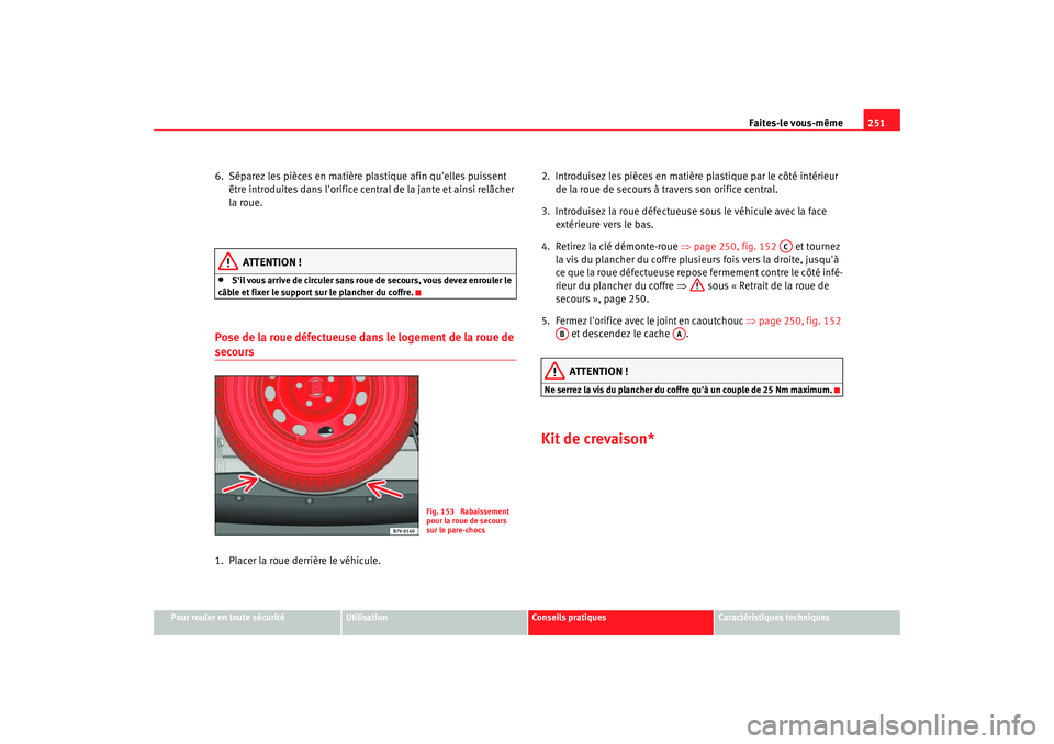 Seat Alhambra 2009  Manuel du propriétaire (in French)  Faites-le vous-même251
Pour rouler en toute sécurité
Utilisation
Conseils  pratiques
Caractéristiques techniques
6.  Séparez les pièces en matière plastique afin quelles puissent 
être introd