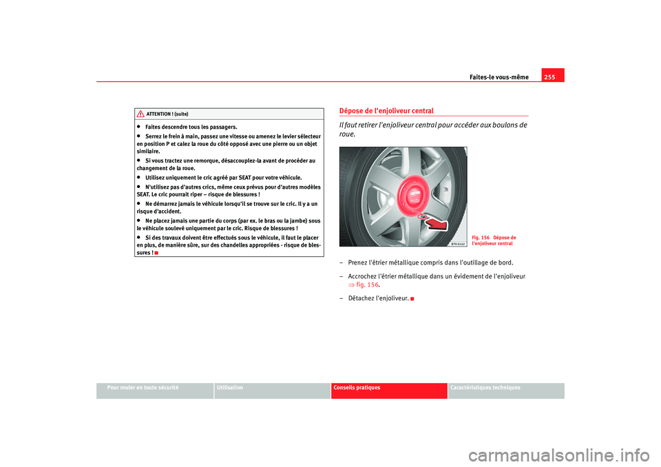 Seat Alhambra 2009  Manuel du propriétaire (in French)  Faites-le vous-même255
Pour rouler en toute sécurité
Utilisation
Conseils  pratiques
Caractéristiques techniques
•
Faites descendre tous les passagers.
•
Serrez le frein à main, passez une vi