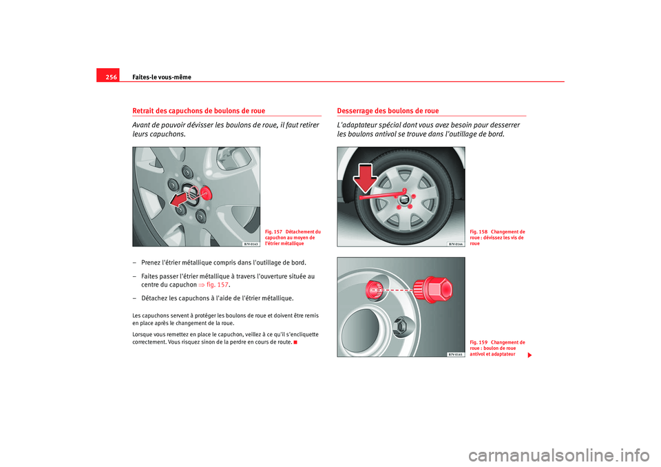 Seat Alhambra 2009  Manuel du propriétaire (in French)  Faites-le vous-même
256Retrait des capuchons de boulons de roue
Avant de pouvoir dévisser les boulons de roue, il faut retirer 
leurs capuchons.– Prenez létrier métallique compris dans loutill