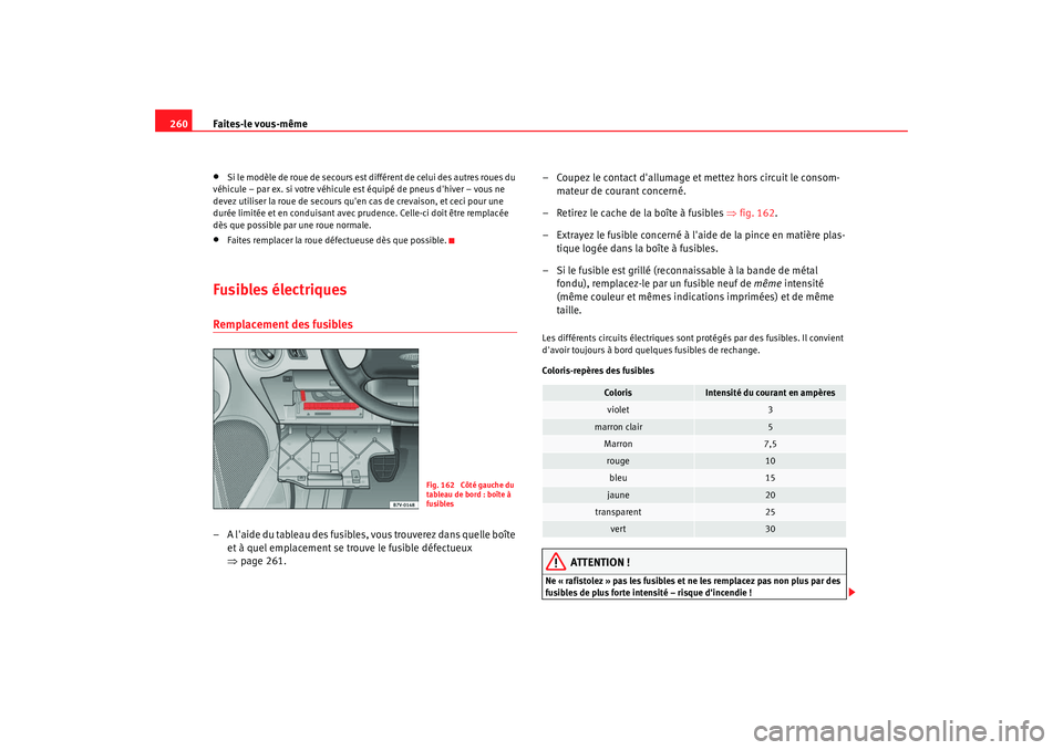 Seat Alhambra 2009 Manuel du propriétaire (in French) Faites-le vous-même
260•
Si le modèle de roue de secours est différent de celui des autres roues du
véhicule – par ex. si votre véhicule est équipé de pneus dhiver – vous ne
devez util Seat Alhambra 2009 Manuel du propriétaire (in French) Faites-le vous-même
260•
Si le modèle de roue de secours est différent de celui des autres roues du
véhicule – par ex. si votre véhicule est équipé de pneus dhiver – vous ne
devez util
