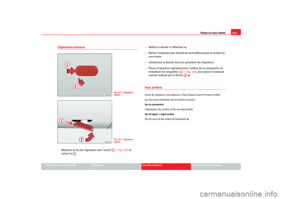 Seat Alhambra 2009 Manuel du propriétaire (in French) Faites-le vous-même263
Pour rouler en toute sécurité
Utilisation
Conseils pratiques
Caractéristiques techniques
Clignotants latéraux– Déplacez le feu de clignotant vers lavant ⇒fig. 163 Seat Alhambra 2009 Manuel du propriétaire (in French) Faites-le vous-même263
Pour rouler en toute sécurité
Utilisation
Conseils pratiques
Caractéristiques techniques
Clignotants latéraux– Déplacez le feu de clignotant vers lavant ⇒fig. 163