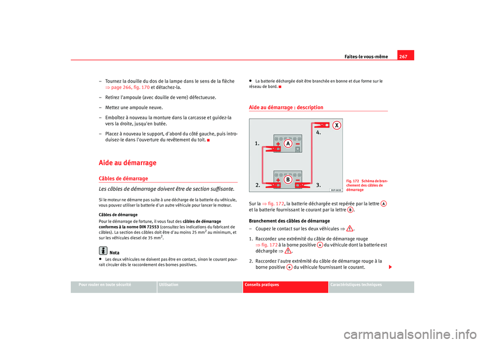 Seat Alhambra 2009 Manuel du propriétaire (in French) Faites-le vous-même267
Pour rouler en toute sécurité
Utilisation
Conseils pratiques
Caractéristiques techniques
– Tournez la douille du dos de la lampe dans le sens de la flèche
⇒page 266, Seat Alhambra 2009 Manuel du propriétaire (in French) Faites-le vous-même267
Pour rouler en toute sécurité
Utilisation
Conseils pratiques
Caractéristiques techniques
– Tournez la douille du dos de la lampe dans le sens de la flèche
⇒page 266,