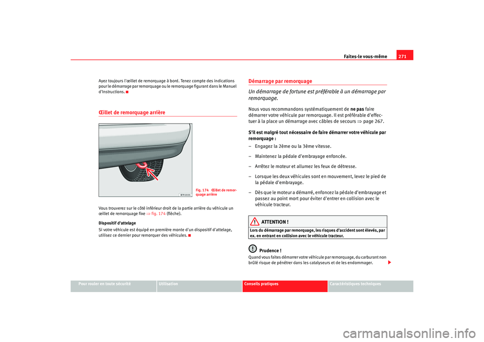 Seat Alhambra 2009 Manuel du propriétaire (in French) Faites-le vous-même271
Pour rouler en toute sécurité
Utilisation
Conseils pratiques
Caractéristiques techniques
Ayez toujours lœillet de remorquage à bord. Tenez compte des indications
pour l Seat Alhambra 2009 Manuel du propriétaire (in French) Faites-le vous-même271
Pour rouler en toute sécurité
Utilisation
Conseils pratiques
Caractéristiques techniques
Ayez toujours lœillet de remorquage à bord. Tenez compte des indications
pour l