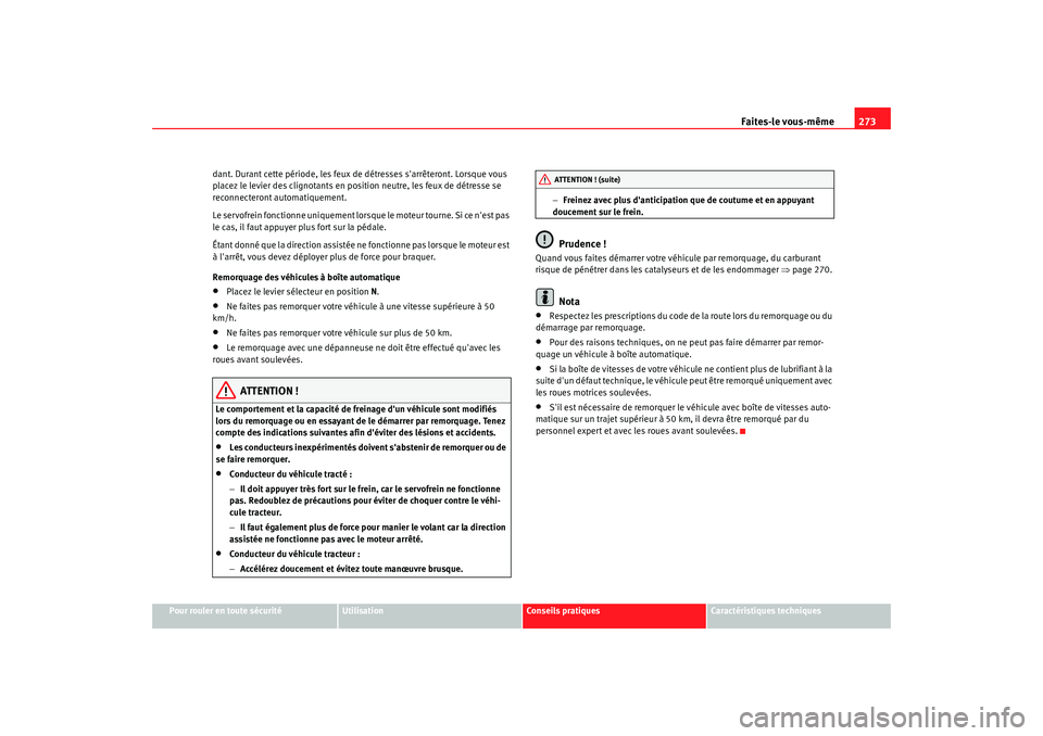 Seat Alhambra 2009 Manuel du propriétaire (in French) Faites-le vous-même273
Pour rouler en toute sécurité
Utilisation
Conseils pratiques
Caractéristiques techniques
dant. Durant cette période, les feux de détresses sarrêteront. Lorsque vous
pl Seat Alhambra 2009 Manuel du propriétaire (in French) Faites-le vous-même273
Pour rouler en toute sécurité
Utilisation
Conseils pratiques
Caractéristiques techniques
dant. Durant cette période, les feux de détresses sarrêteront. Lorsque vous
pl