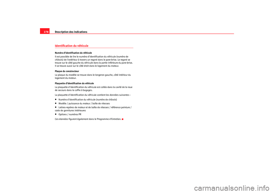 Seat Alhambra 2009 Manuel du propriétaire (in French) Description des indications
278Identification du véhiculeNuméro didentification du véhicule
Il est possible de lire le numéro didentification du véhicule (numéro de
châssis) de lextérieur Seat Alhambra 2009 Manuel du propriétaire (in French) Description des indications
278Identification du véhiculeNuméro didentification du véhicule
Il est possible de lire le numéro didentification du véhicule (numéro de
châssis) de lextérieur