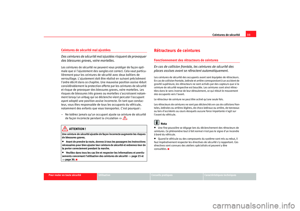 Seat Alhambra 2009  Manuel du propriétaire (in French)  Ceintures de sécurité33
Pour rouler en toute sécurité
Utilisation
Conseils  pratiques
Caractéristiques techniques
Ceintures de sécurité mal ajustées
Des ceintures de sécurité mal ajustées r