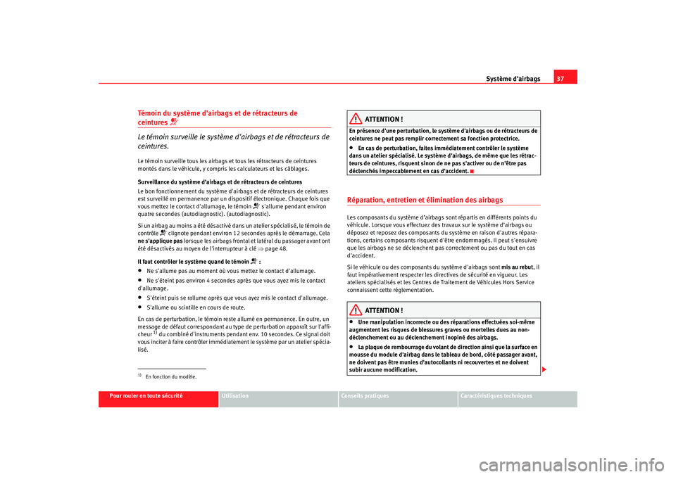 Seat Alhambra 2009  Manuel du propriétaire (in French)  Système dairbags37
Pour rouler en toute sécurité
Utilisation
Conseils  pratiques
Caractéristiques techniques
Témoin du système dairbags et de rétracteurs de ceintures 

Le témoin surveill