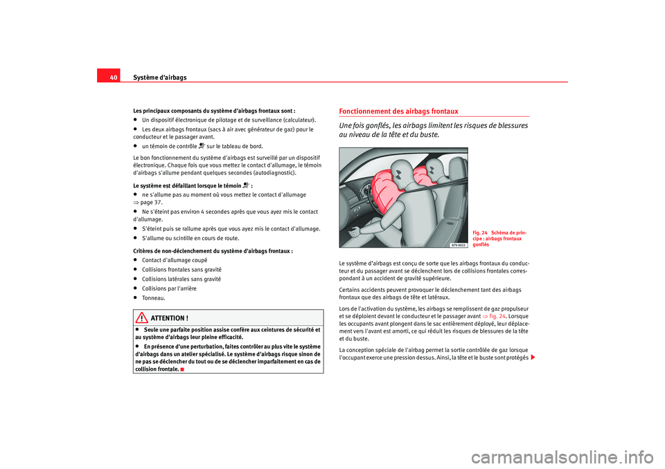 Seat Alhambra 2009  Manuel du propriétaire (in French)  Système dairbags
40Les principaux composants du système dairbags frontaux sont :•
Un dispositif électronique de pilotage et de surveillance (calculateur).
•
Les deux airbags frontaux (sacs à