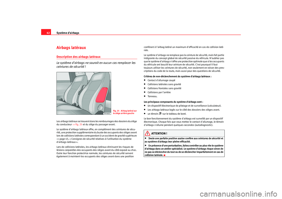 Seat Alhambra 2009  Manuel du propriétaire (in French)  Système dairbags
42Airbags latérauxDescription des airbags latéraux
Le système dairbags ne saurait en aucun cas remplacer les 
ceintures de sécurité !Les airbags latéraux se trouvent dans les