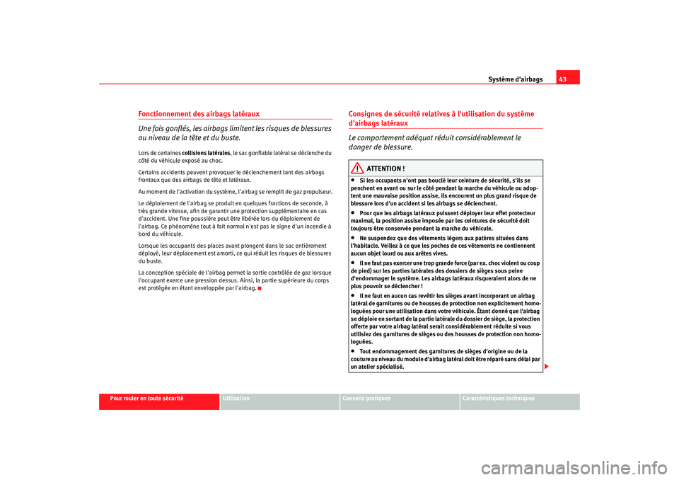 Seat Alhambra 2009  Manuel du propriétaire (in French)  Système dairbags43
Pour rouler en toute sécurité
Utilisation
Conseils  pratiques
Caractéristiques techniques
Fonctionnement des airbags latéraux
Une fois gonflés, les airbags li mitent les risq