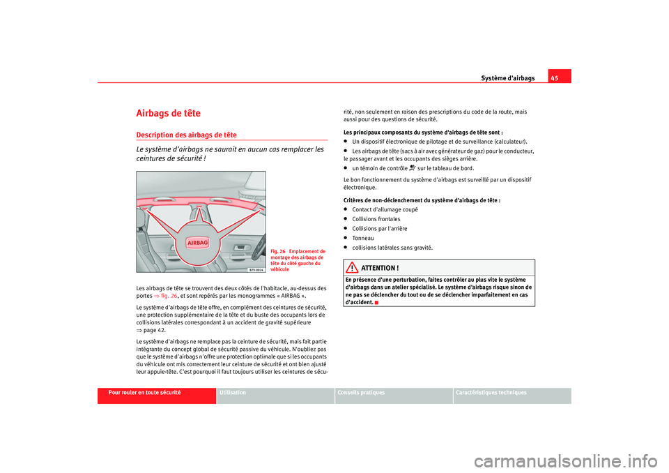 Seat Alhambra 2009  Manuel du propriétaire (in French)  Système dairbags45
Pour rouler en toute sécurité
Utilisation
Conseils  pratiques
Caractéristiques techniques
Airbags de têteDescription des airbags de tête
Le système dairbags ne saurait en a