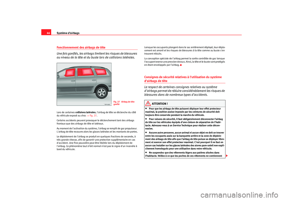 Seat Alhambra 2009  Manuel du propriétaire (in French)  Système dairbags
46Fonctionnement des airbags de tête
Une fois gonflés, les airbags li mitent les risques de blessures 
au niveau de la tête et du buste lors de collisions latérales.Lors de cert