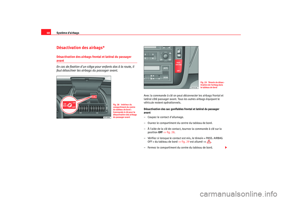 Seat Alhambra 2009  Manuel du propriétaire (in French)  Système dairbags
48Désactivation des airbags*Désactivation des airbags frontal et latéral du passager avant
En cas de fixation dun siège pour enfants dos à la route, il 
faut désactiver les a