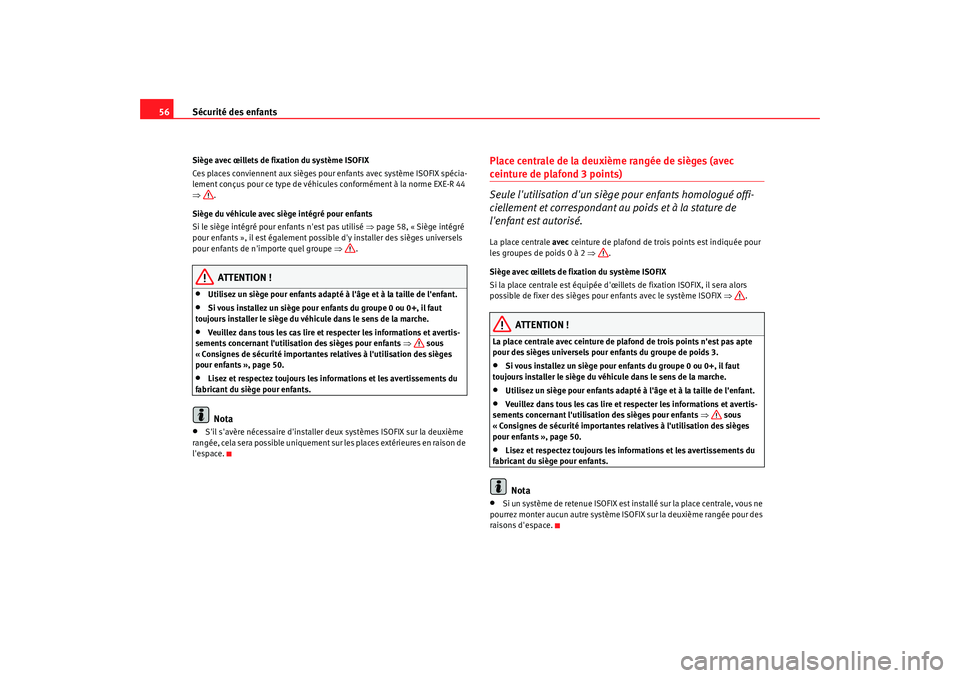 Seat Alhambra 2009 Manuel du propriétaire (in French) Sécurité des enfants
56Siège avec œillets de fixation du système ISOFIX
Ces places conviennent aux sièges pour enfants avec système ISOFIX spécia-
lement conçus pour ce type de véhicules con Seat Alhambra 2009 Manuel du propriétaire (in French) Sécurité des enfants
56Siège avec œillets de fixation du système ISOFIX
Ces places conviennent aux sièges pour enfants avec système ISOFIX spécia-
lement conçus pour ce type de véhicules con