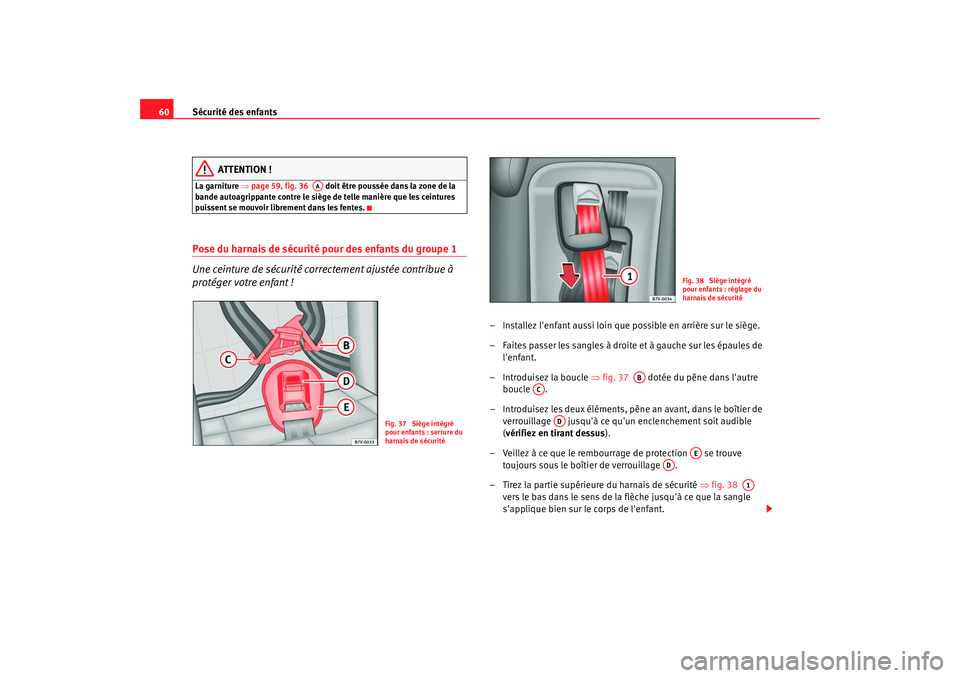 Seat Alhambra 2009 Manuel du propriétaire (in French) Sécurité des enfants
60
ATTENTION !
La garniture ⇒page 59, fig. 36 doit être poussée dans la zone de la
bande autoagrippante contre le siège de telle manière que les ceintures
puissent s Seat Alhambra 2009 Manuel du propriétaire (in French) Sécurité des enfants
60
ATTENTION !
La garniture ⇒page 59, fig. 36 doit être poussée dans la zone de la
bande autoagrippante contre le siège de telle manière que les ceintures
puissent s