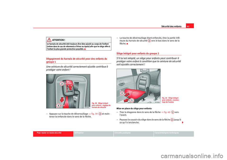 Seat Alhambra 2009 Manuel du propriétaire (in French) Sécurité des enfants61
Pour rouler en toute sécurité
Utilisation
Conseils pratiques
Caractéristiques techniques
ATTENTION !
Le harnais de sécurité doit toujours être bien ajusté au corps de Seat Alhambra 2009 Manuel du propriétaire (in French) Sécurité des enfants61
Pour rouler en toute sécurité
Utilisation
Conseils pratiques
Caractéristiques techniques
ATTENTION !
Le harnais de sécurité doit toujours être bien ajusté au corps de