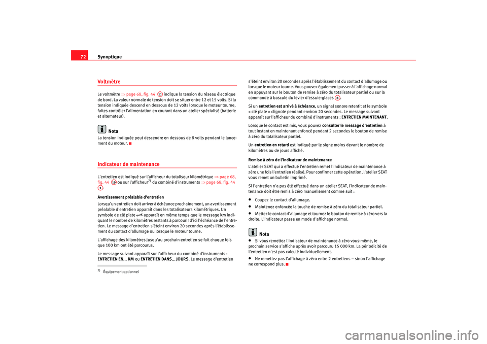 Seat Alhambra 2009 Manuel du propriétaire (in French) Synoptique
72VoltmètreLe voltmètre ⇒ page 68, fig. 44 indique la tension du réseau électrique
de bord. La valeur normale de tension doit se situer entre 12 et 15 volts. Si la
tension indiqu Seat Alhambra 2009 Manuel du propriétaire (in French) Synoptique
72VoltmètreLe voltmètre ⇒ page 68, fig. 44 indique la tension du réseau électrique
de bord. La valeur normale de tension doit se situer entre 12 et 15 volts. Si la
tension indiqu