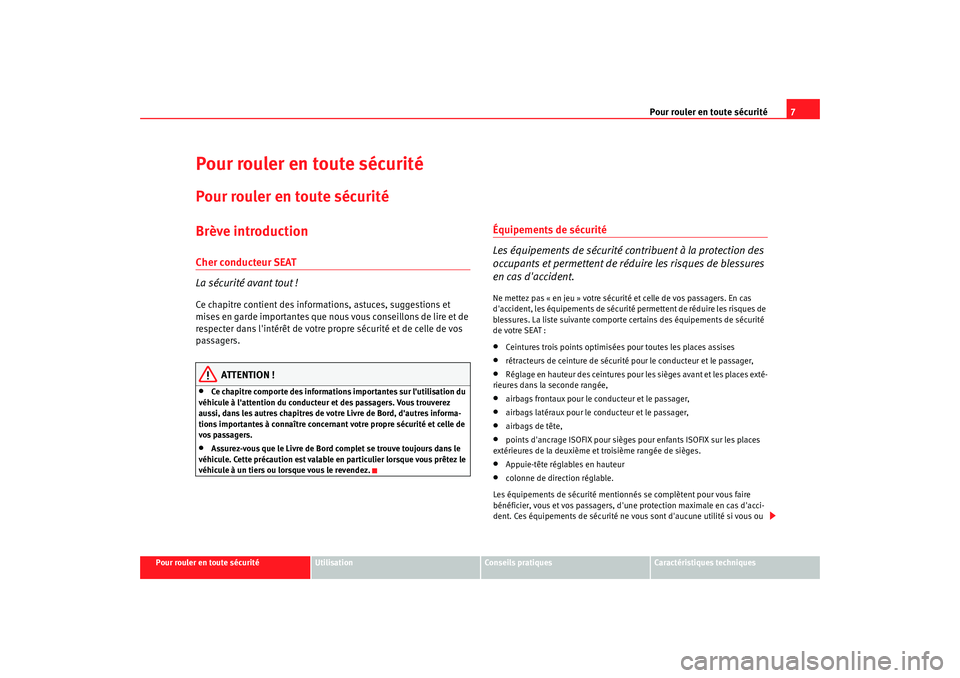 Seat Alhambra 2009  Manuel du propriétaire (in French)  Pour rouler en toute sécurité7
Pour rouler en toute sécurité
Utilisation
Conseils  pratiques
Caractéristiques techniques
Pour rouler en toute sécuritéPour rouler en toute sécuritéBrève intro