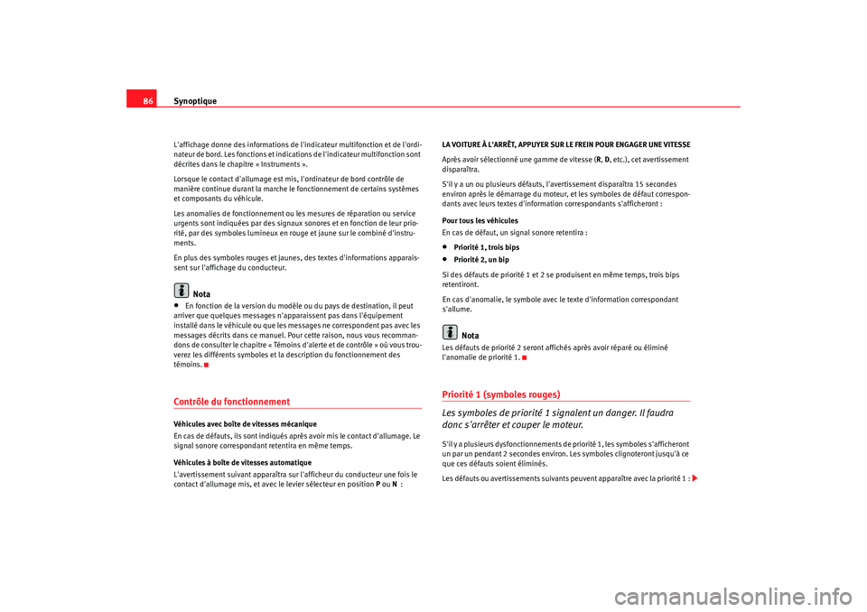 Seat Alhambra 2009 Manuel du propriétaire (in French) Synoptique
86Laffichage donne des informations de lindicateur multifonction et de lordi-
nateur de bord. Les fonctions et indications de lindicateur multifonction sont
décrites dans le chapitre Seat Alhambra 2009 Manuel du propriétaire (in French) Synoptique
86Laffichage donne des informations de lindicateur multifonction et de lordi-
nateur de bord. Les fonctions et indications de lindicateur multifonction sont
décrites dans le chapitre