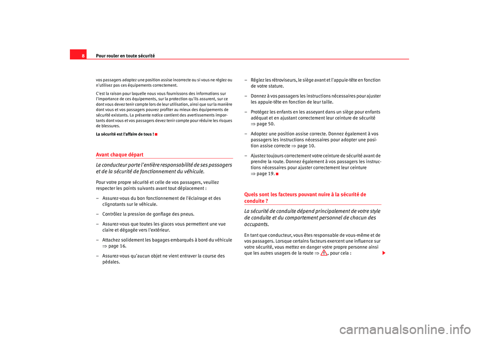 Seat Alhambra 2009  Manuel du propriétaire (in French)  Pour rouler en toute sécurité
8vos passagers adoptez une position assise incorrecte ou si vous ne réglez ou 
nutilisez pas ces équipements correctement.
Cest la raison pour laquelle nous vous fo