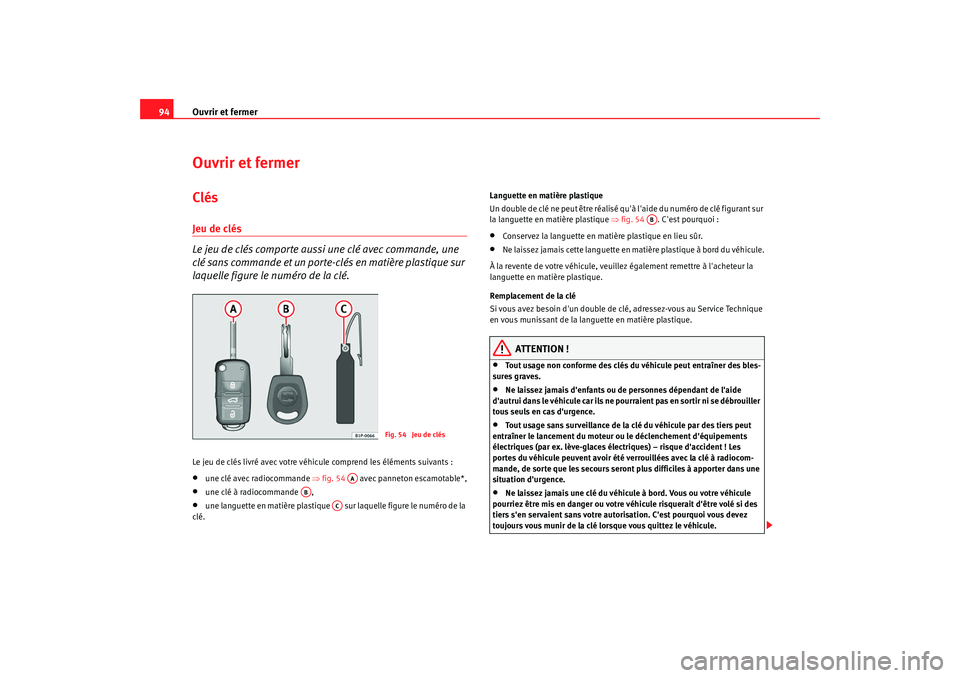 Seat Alhambra 2009  Manuel du propriétaire (in French)  Ouvrir et fermer
94Ouvrir et fermerClésJeu de clés
Le jeu de clés comporte aussi une clé avec commande, une 
clé sans commande et un porte-clés en matière plastique sur 
laquelle figure le num