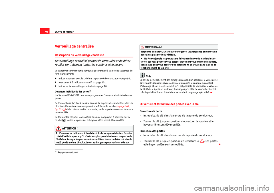 Seat Alhambra 2009  Manuel du propriétaire (in French)  Ouvrir et fermer
96Verrouillage centraliséDescription du verrouillage centralisé
Le verrouillage centralisé permet de verrouiller et de déver-
rouiller centralement toutes les portières et le hay