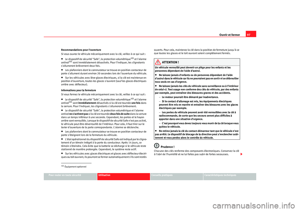 Seat Alhambra 2009  Manuel du propriétaire (in French)  Ouvrir et fermer97
Pour rouler en toute sécurité
Utilisation
Conseils  pratiques
Caractéristiques techniques
Recommandations pour louverture
Si vous ouvrez le véhicule mécaniquement avec la clé