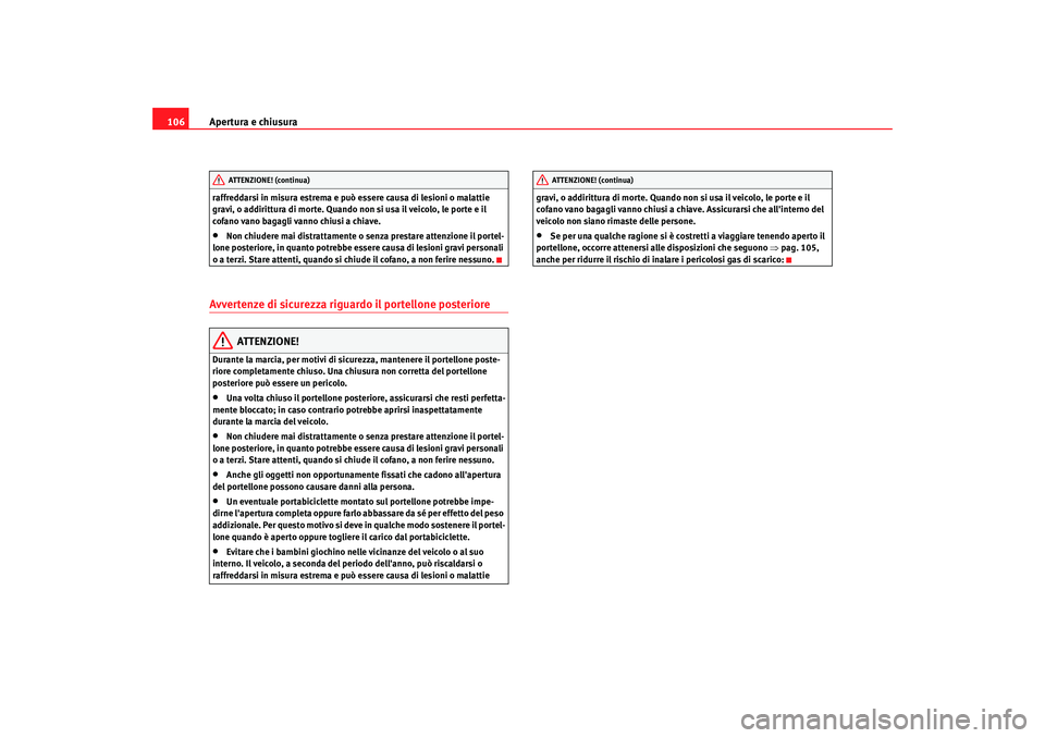 Seat Alhambra 2009 Manuale del proprietario (in Italian) Apertura e chiusura
106raffreddarsi in misura estrema e può essere causa di lesioni o malattie
gravi, o addirittura di morte. Quando non si usa il veicolo, le porte e il
cofano vano bagagli vanno c Seat Alhambra 2009 Manuale del proprietario (in Italian) Apertura e chiusura
106raffreddarsi in misura estrema e può essere causa di lesioni o malattie
gravi, o addirittura di morte. Quando non si usa il veicolo, le porte e il
cofano vano bagagli vanno c