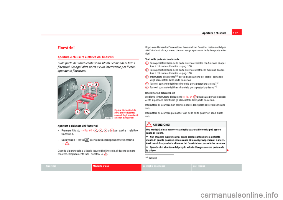 Seat Alhambra 2009 Manuale del proprietario (in Italian) Apertura e chiusura107
Sicurezza
Modalità duso
Consigli e assistenza
Dati tecnici
FinestriniApertura e chiusura elettrica dei finestrini
Sulla porta del conducente sono situati i comandi di tutti i Seat Alhambra 2009 Manuale del proprietario (in Italian) Apertura e chiusura107
Sicurezza
Modalità duso
Consigli e assistenza
Dati tecnici
FinestriniApertura e chiusura elettrica dei finestrini
Sulla porta del conducente sono situati i comandi di tutti i