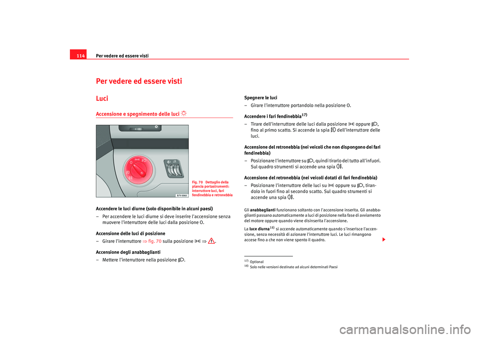 Seat Alhambra 2009 Manuale del proprietario (in Italian) Per vedere ed essere visti
114Per vedere ed essere vistiLuciAccensione e spegnimento delle luci
Accendere le luci diurne (solo disponibile in alcuni paesi)
– Per accendere le luci diurne si dev Seat Alhambra 2009 Manuale del proprietario (in Italian) Per vedere ed essere visti
114Per vedere ed essere vistiLuciAccensione e spegnimento delle luci
Accendere le luci diurne (solo disponibile in alcuni paesi)
– Per accendere le luci diurne si dev