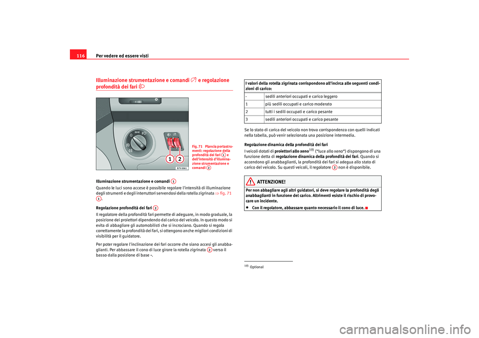 Seat Alhambra 2009 Manuale del proprietario (in Italian) Per vedere ed essere visti
116Illuminazione strumentazione e comandi
e regolazione
profondità dei fari
Illuminazione strumentazione e comandi
Quando le luci sono accese è possibile rego Seat Alhambra 2009 Manuale del proprietario (in Italian) Per vedere ed essere visti
116Illuminazione strumentazione e comandi
e regolazione
profondità dei fari
Illuminazione strumentazione e comandi
Quando le luci sono accese è possibile rego