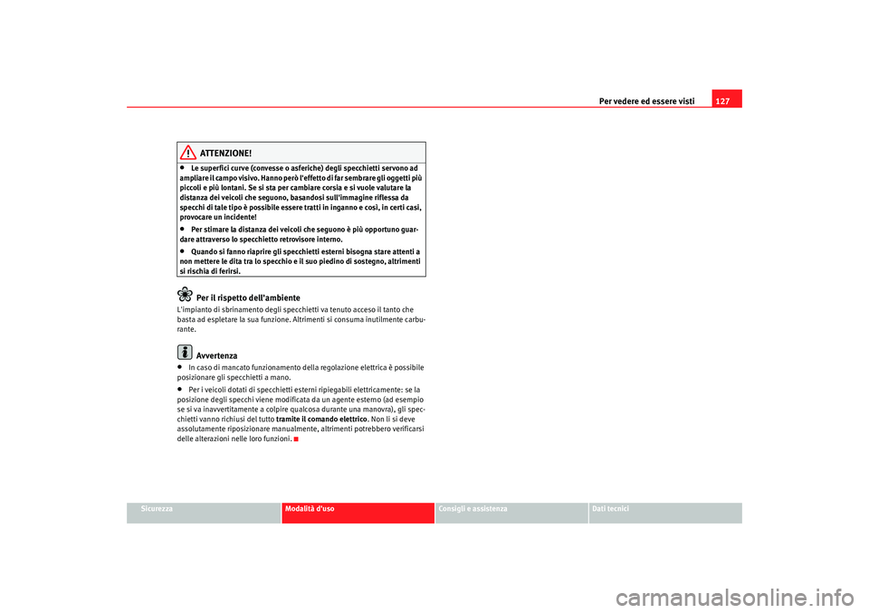 Seat Alhambra 2009 Manuale del proprietario (in Italian) Per vedere ed essere visti127
Sicurezza
Modalità duso
Consigli e assistenza
Dati tecnici
ATTENZIONE!
•
Le superfici curve (convesse o asferiche) degli specchietti servono ad
ampliare il campo vis Seat Alhambra 2009 Manuale del proprietario (in Italian) Per vedere ed essere visti127
Sicurezza
Modalità duso
Consigli e assistenza
Dati tecnici
ATTENZIONE!
•
Le superfici curve (convesse o asferiche) degli specchietti servono ad
ampliare il campo vis