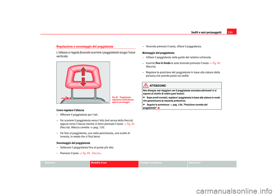 Seat Alhambra 2009 Manuale del proprietario (in Italian) Sedili e vani portaoggetti131
Sicurezza
Modalità duso
Consigli e assistenza
Dati tecnici
Regolazione o smontaggio dei poggiatesta
Laltezza si regola facendo scorrere i poggiatesta lungo lasse
ver Seat Alhambra 2009 Manuale del proprietario (in Italian) Sedili e vani portaoggetti131
Sicurezza
Modalità duso
Consigli e assistenza
Dati tecnici
Regolazione o smontaggio dei poggiatesta
Laltezza si regola facendo scorrere i poggiatesta lungo lasse
ver