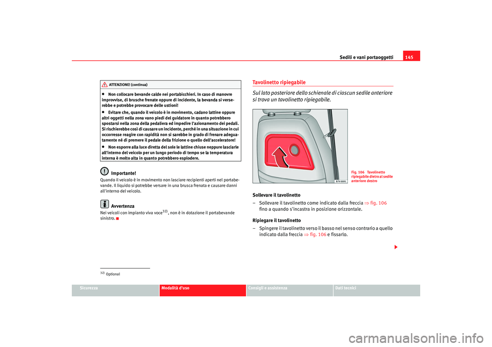 Seat Alhambra 2009 Manuale del proprietario (in Italian) Sedili e vani portaoggetti145
Sicurezza
Modalità duso
Consigli e assistenza
Dati tecnici
•
Non collocare bevande calde nei portabicchieri. In caso di manovre
improvvise, di brusche frenate oppure Seat Alhambra 2009 Manuale del proprietario (in Italian) Sedili e vani portaoggetti145
Sicurezza
Modalità duso
Consigli e assistenza
Dati tecnici
•
Non collocare bevande calde nei portabicchieri. In caso di manovre
improvvise, di brusche frenate oppure