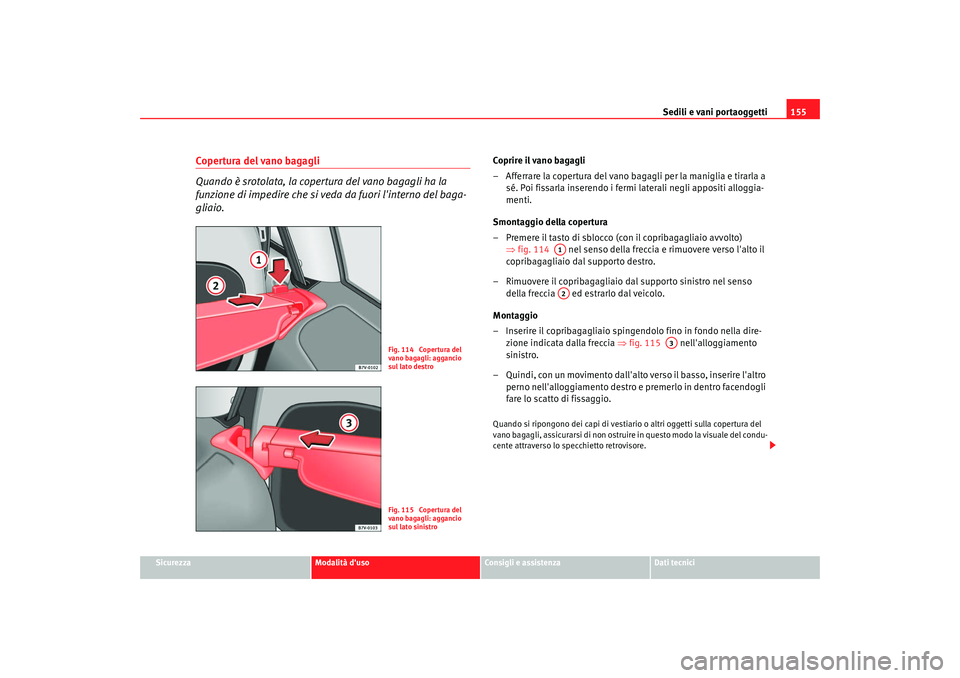Seat Alhambra 2009 Manuale del proprietario (in Italian) Sedili e vani portaoggetti155
Sicurezza
Modalità duso
Consigli e assistenza
Dati tecnici
Copertura del vano bagagli
Quando è srotolata, la copertura del vano bagagli ha la
funzione di impedire che Seat Alhambra 2009 Manuale del proprietario (in Italian) Sedili e vani portaoggetti155
Sicurezza
Modalità duso
Consigli e assistenza
Dati tecnici
Copertura del vano bagagli
Quando è srotolata, la copertura del vano bagagli ha la
funzione di impedire che