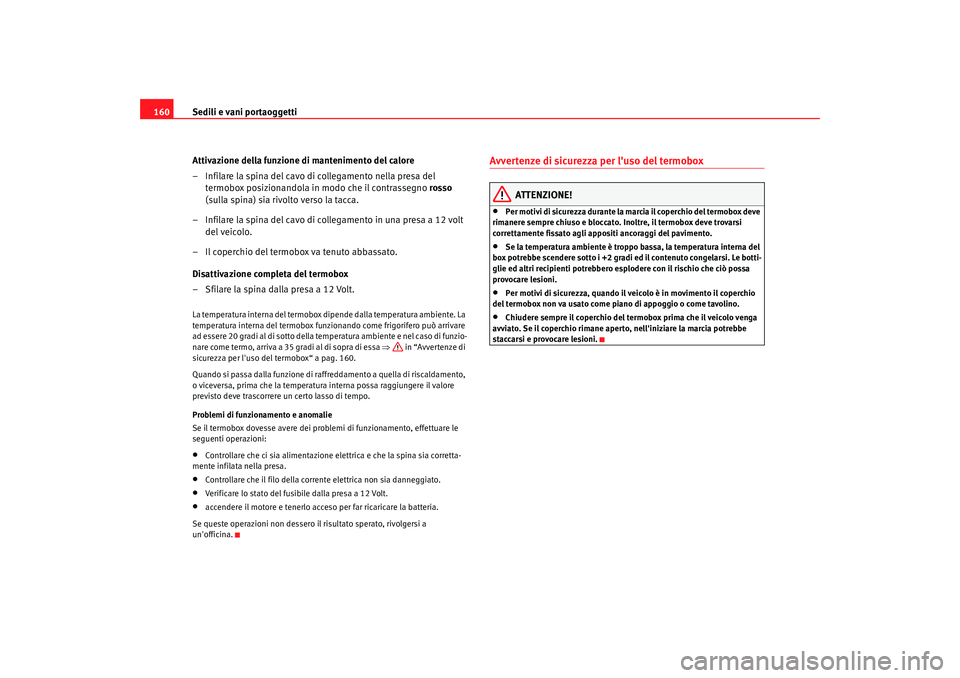 Seat Alhambra 2009 Manuale del proprietario (in Italian) Sedili e vani portaoggetti
160
Attivazione della funzione di mantenimento del calore
– Infilare la spina del cavo di collegamento nella presa del termobox posizionandola in modo che il contrassegno Seat Alhambra 2009 Manuale del proprietario (in Italian) Sedili e vani portaoggetti
160
Attivazione della funzione di mantenimento del calore
– Infilare la spina del cavo di collegamento nella presa del termobox posizionandola in modo che il contrassegno