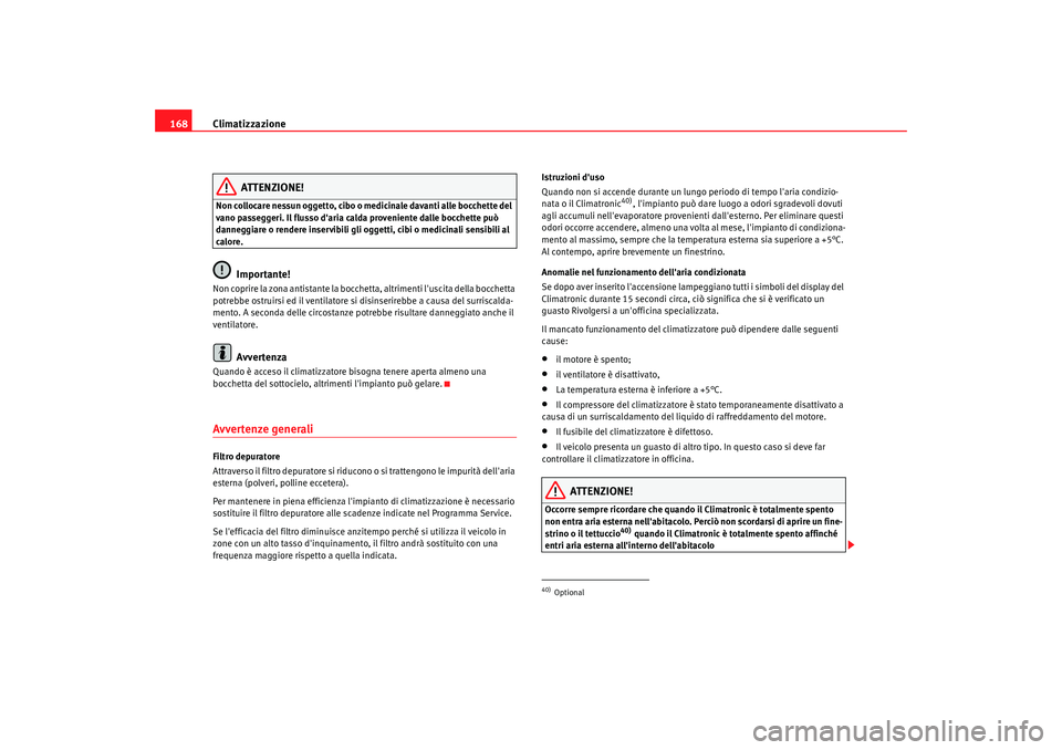 Seat Alhambra 2009 Manuale del proprietario (in Italian) Climatizzazione
168
ATTENZIONE!
Non collocare nessun oggetto, cibo o medicinale davanti alle bocchette del
vano passeggeri. Il flusso daria calda proveniente dalle bocchette può
danneggiare o rend Seat Alhambra 2009 Manuale del proprietario (in Italian) Climatizzazione
168
ATTENZIONE!
Non collocare nessun oggetto, cibo o medicinale davanti alle bocchette del
vano passeggeri. Il flusso daria calda proveniente dalle bocchette può
danneggiare o rend