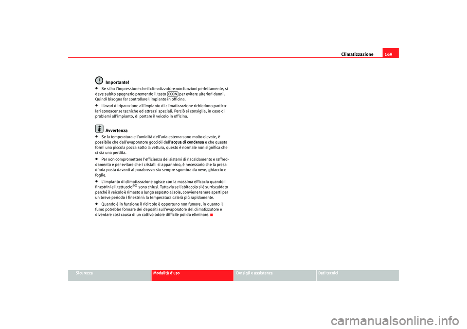 Seat Alhambra 2009 Manuale del proprietario (in Italian) Climatizzazione169
Sicurezza
Modalità duso
Consigli e assistenza
Dati tecnici
Importante!
•
Se si ha limpressione che il climatizzatore non funzioni perfettamente, si
deve subito spegnerlo preme Seat Alhambra 2009 Manuale del proprietario (in Italian) Climatizzazione169
Sicurezza
Modalità duso
Consigli e assistenza
Dati tecnici
Importante!
•
Se si ha limpressione che il climatizzatore non funzioni perfettamente, si
deve subito spegnerlo preme