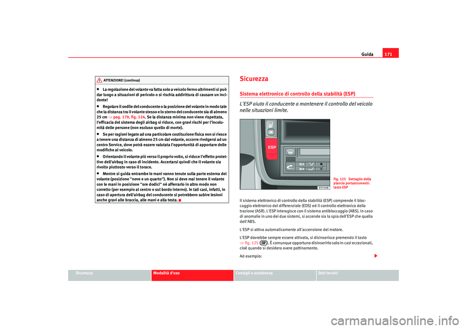 Seat Alhambra 2009 Manuale del proprietario (in Italian) Guida171
Sicurezza
Modalità duso
Consigli e assistenza
Dati tecnici
•
La regolazione del volante va fatta solo a veicolo fermo altrimenti si può
dar luogo a situazioni di pericolo o si rischia a Seat Alhambra 2009 Manuale del proprietario (in Italian) Guida171
Sicurezza
Modalità duso
Consigli e assistenza
Dati tecnici
•
La regolazione del volante va fatta solo a veicolo fermo altrimenti si può
dar luogo a situazioni di pericolo o si rischia a