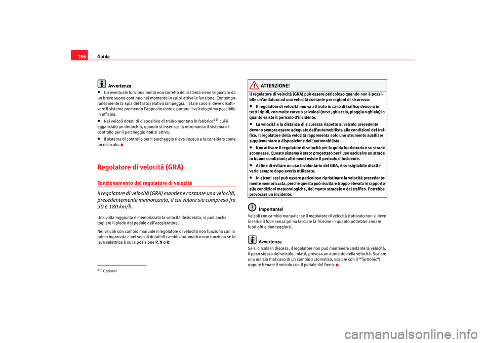 Seat Alhambra 2009 Manuale del proprietario (in Italian) Guida
186
Avvertenza•
Un eventuale funzionamento non corretto del sistema viene segnalato da
un breve suono continuo nel momento in cui si attiva la funzione. Contempo-
raneamente la spia del tasto Seat Alhambra 2009 Manuale del proprietario (in Italian) Guida
186
Avvertenza•
Un eventuale funzionamento non corretto del sistema viene segnalato da
un breve suono continuo nel momento in cui si attiva la funzione. Contempo-
raneamente la spia del tasto