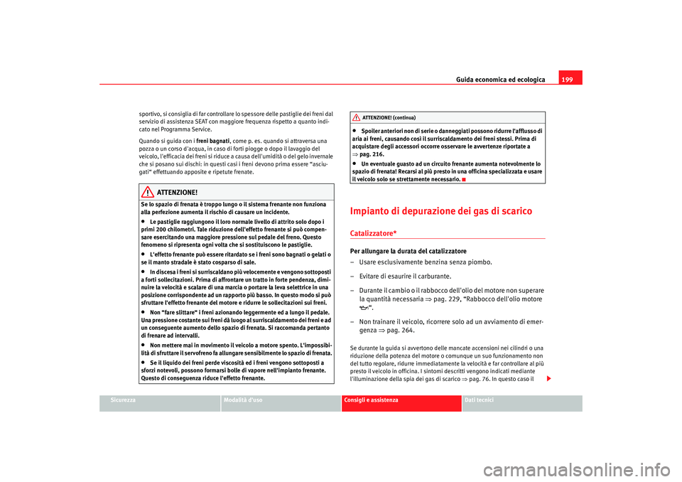 Seat Alhambra 2009  Manuale del proprietario (in Italian) Guida economica ed ecologica199
Sicurezza
Modalità duso
Consigli e assistenza
Dati tecnici
sportivo, si consiglia di far controllare lo spessore delle pastiglie dei freni dal 
servizio di assistenza