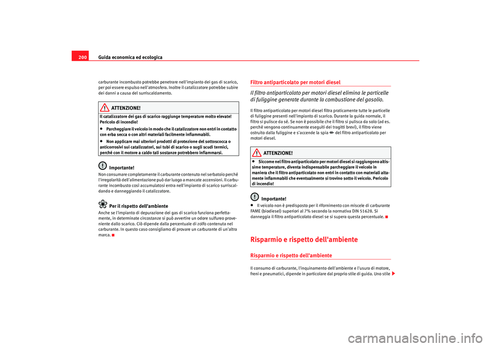 Seat Alhambra 2009  Manuale del proprietario (in Italian) Guida economica ed ecologica
200carburante incombusto potrebbe penetrare nellimpianto dei gas di scarico, 
per poi essere espulso nellatmosfera. Inoltre il catalizzatore potrebbe subire 
dei danni a
