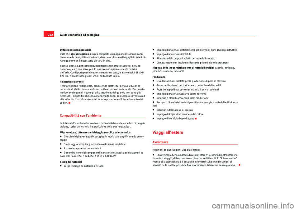 Seat Alhambra 2009  Manuale del proprietario (in Italian) Guida economica ed ecologica
202Evitare peso non necessario
Dato che  ogni chilogrammo  in più comporta un maggior consumo di carbu-
rante, vale la pena, di tanto in tanto, dare unocchiata nel bagag