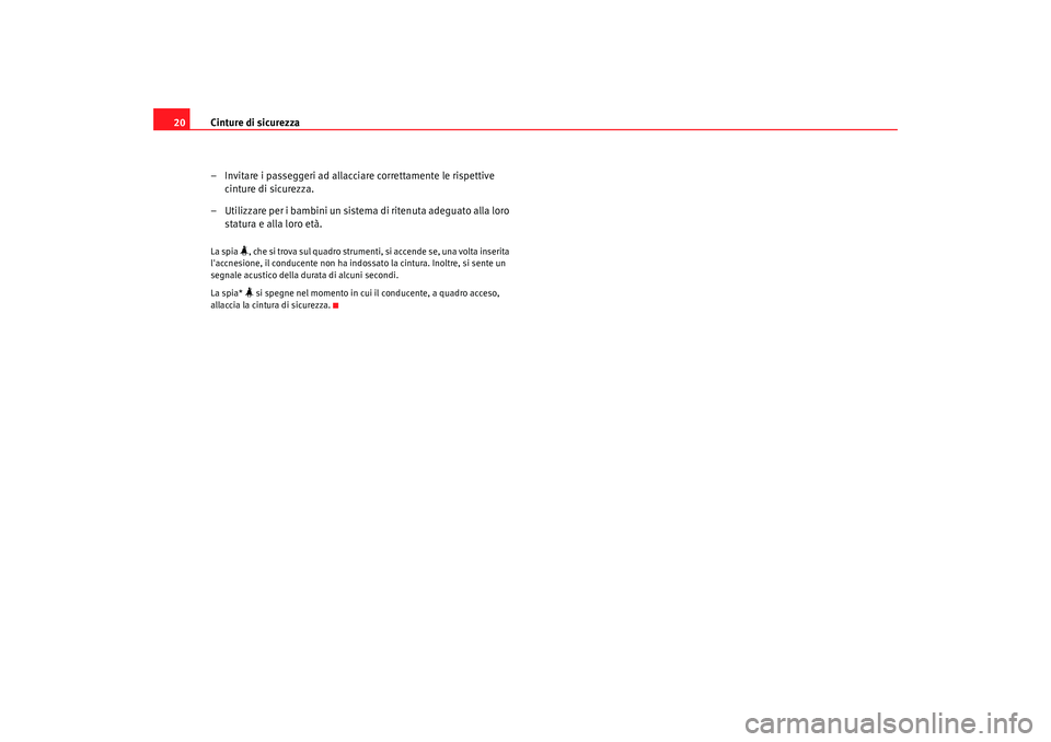 Seat Alhambra 2009 Manuale del proprietario (in Italian) Cinture di sicurezza
20
– Invitare i passeggeri ad allacciare correttamente le rispettive cinture di sicurezza.
– Utilizzare per i bambini un sistema di ritenuta adeguato alla loro statura e alla Seat Alhambra 2009 Manuale del proprietario (in Italian) Cinture di sicurezza
20
– Invitare i passeggeri ad allacciare correttamente le rispettive cinture di sicurezza.
– Utilizzare per i bambini un sistema di ritenuta adeguato alla loro statura e alla
