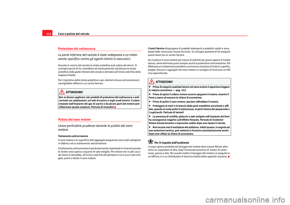 Seat Alhambra 2009 Manuale del proprietario (in Italian) Cura e pulizia del veicolo
212Protezione del sottoscocca
La parte inferiore del veicolo è stata sottoposta a un tratta-
mento specifico contro gli agenti chimici e meccanici.Durante la marcia del vei Seat Alhambra 2009 Manuale del proprietario (in Italian) Cura e pulizia del veicolo
212Protezione del sottoscocca
La parte inferiore del veicolo è stata sottoposta a un tratta-
mento specifico contro gli agenti chimici e meccanici.Durante la marcia del vei