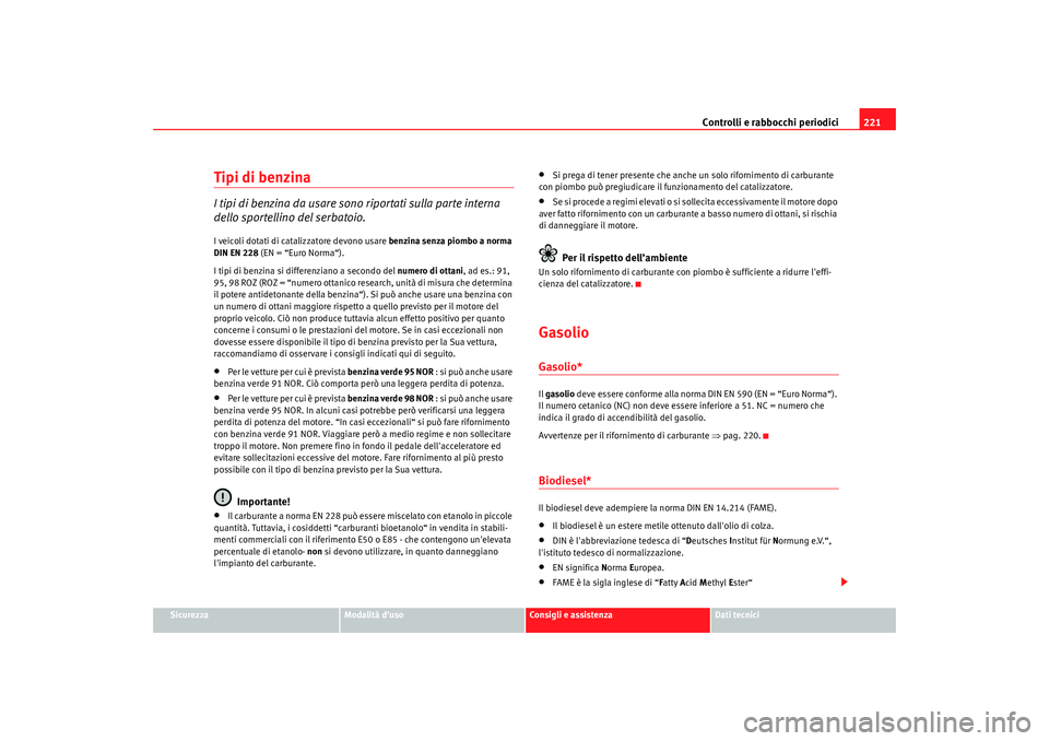 Seat Alhambra 2009 Manuale del proprietario (in Italian) Controlli e rabbocchi periodici221
Sicurezza
Modalità duso
Consigli e assistenza
Dati tecnici
Tipi di benzinaI tipi di benzina da usare sono riportati sulla parte interna
dello sportellino del serb Seat Alhambra 2009 Manuale del proprietario (in Italian) Controlli e rabbocchi periodici221
Sicurezza
Modalità duso
Consigli e assistenza
Dati tecnici
Tipi di benzinaI tipi di benzina da usare sono riportati sulla parte interna
dello sportellino del serb