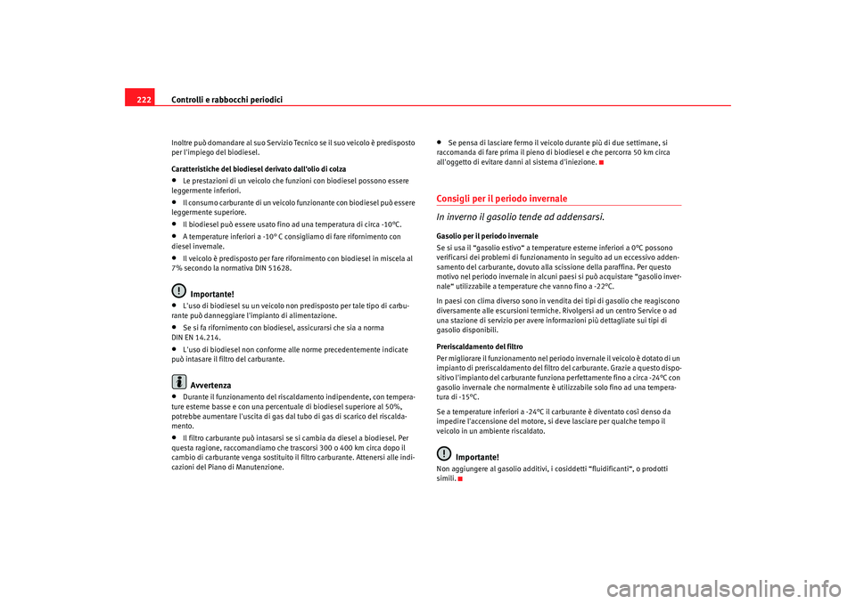Seat Alhambra 2009 Manuale del proprietario (in Italian) Controlli e rabbocchi periodici
222Inoltre può domandare al suo Servizio Tecnico se il suo veicolo è predisposto
per limpiego del biodiesel.
Caratteristiche del biodiesel derivato dallolio di col Seat Alhambra 2009 Manuale del proprietario (in Italian) Controlli e rabbocchi periodici
222Inoltre può domandare al suo Servizio Tecnico se il suo veicolo è predisposto
per limpiego del biodiesel.
Caratteristiche del biodiesel derivato dallolio di col