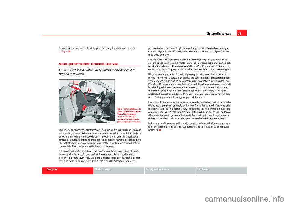 Seat Alhambra 2009 Manuale del proprietario (in Italian) Cinture di sicurezza23
Sicurezza
Modalità duso
Consigli e assistenza
Dati tecnici
incolumità, ma anche quella delle persone che gli sono sedute davanti
⇒
fig. 8 .
Azione protettiva delle cinture Seat Alhambra 2009 Manuale del proprietario (in Italian) Cinture di sicurezza23
Sicurezza
Modalità duso
Consigli e assistenza
Dati tecnici
incolumità, ma anche quella delle persone che gli sono sedute davanti
⇒
fig. 8 .
Azione protettiva delle cinture